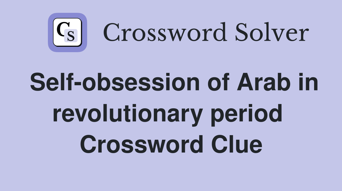 Self-obsession of Arab in revolutionary period  Crossword Clue