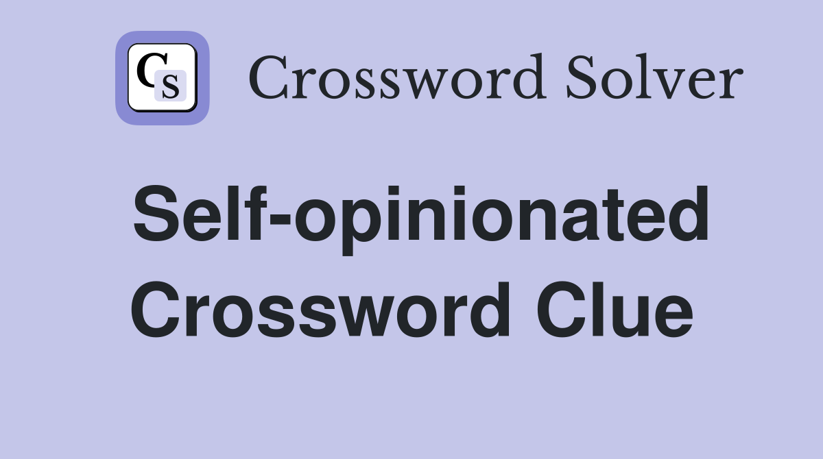 Self-opinionated Crossword Clue