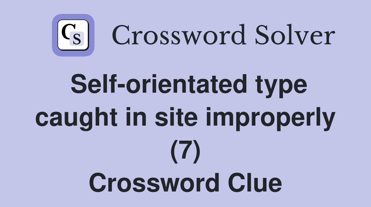 Self-orientated type caught in site improperly (7) Crossword Clue