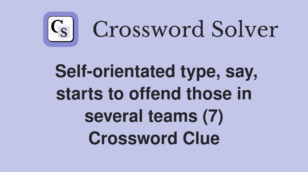 Self-orientated type, say, starts to offend those in several teams (7) Crossword Clue
