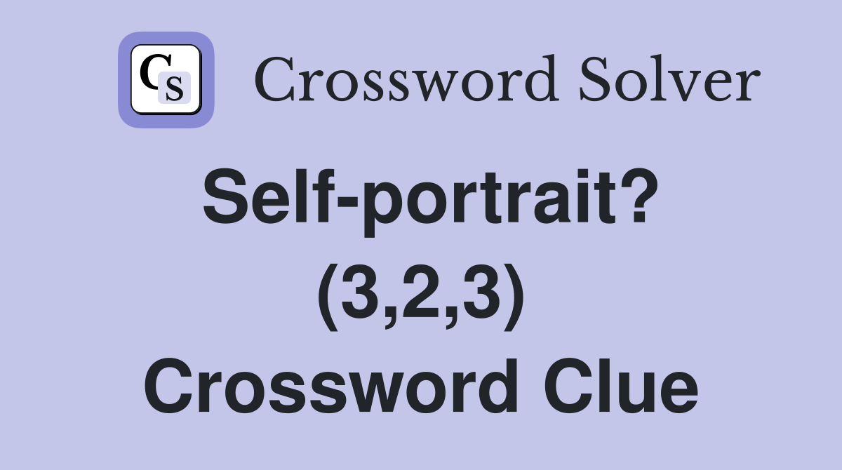Self-portrait? (3,2,3) Crossword Clue