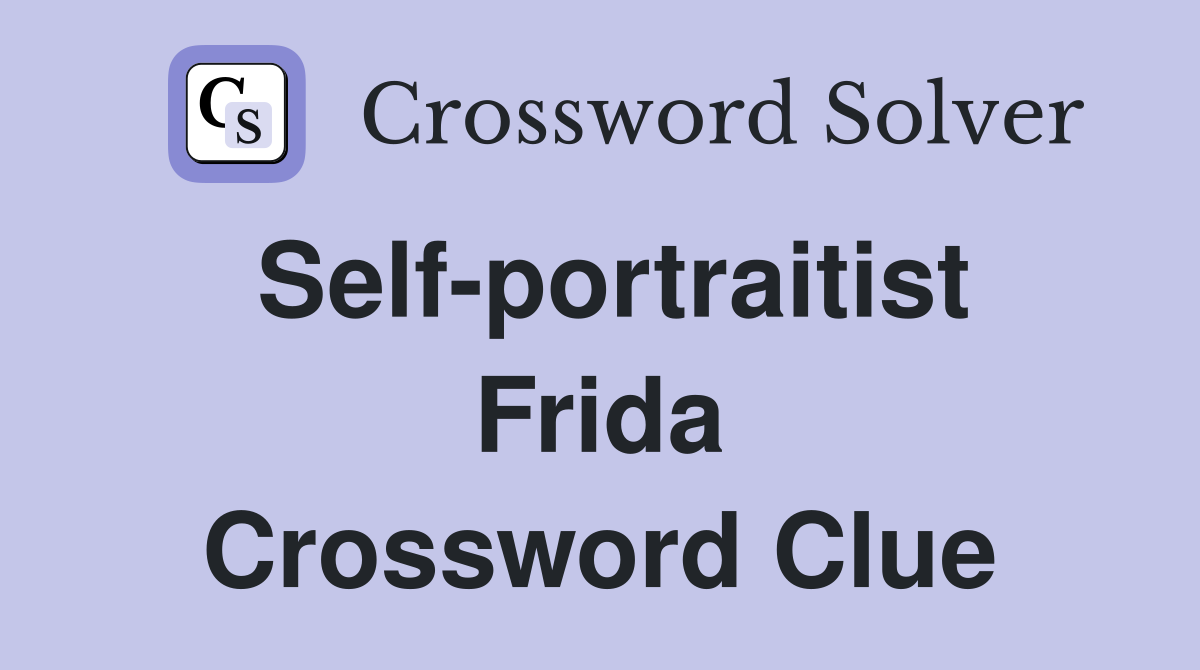 Self-portraitist Frida Crossword Clue
