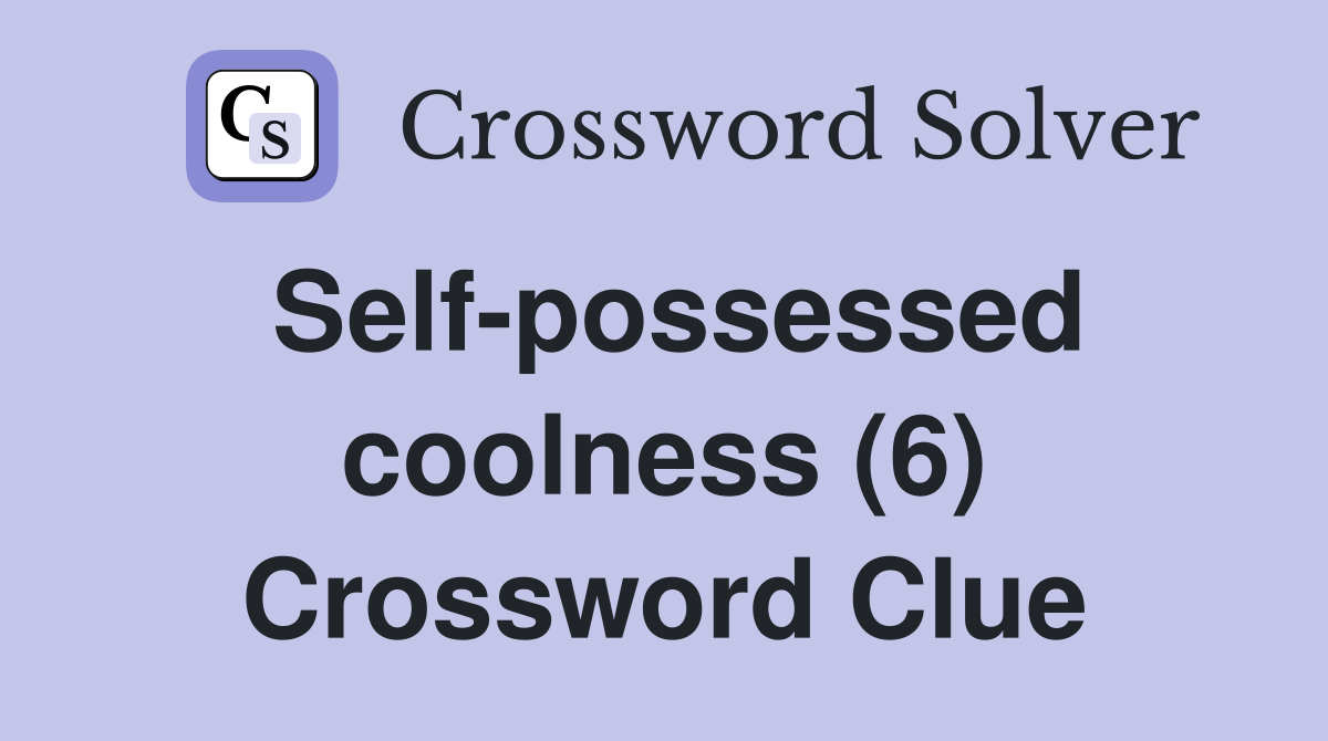 Self-possessed coolness (6) Crossword Clue