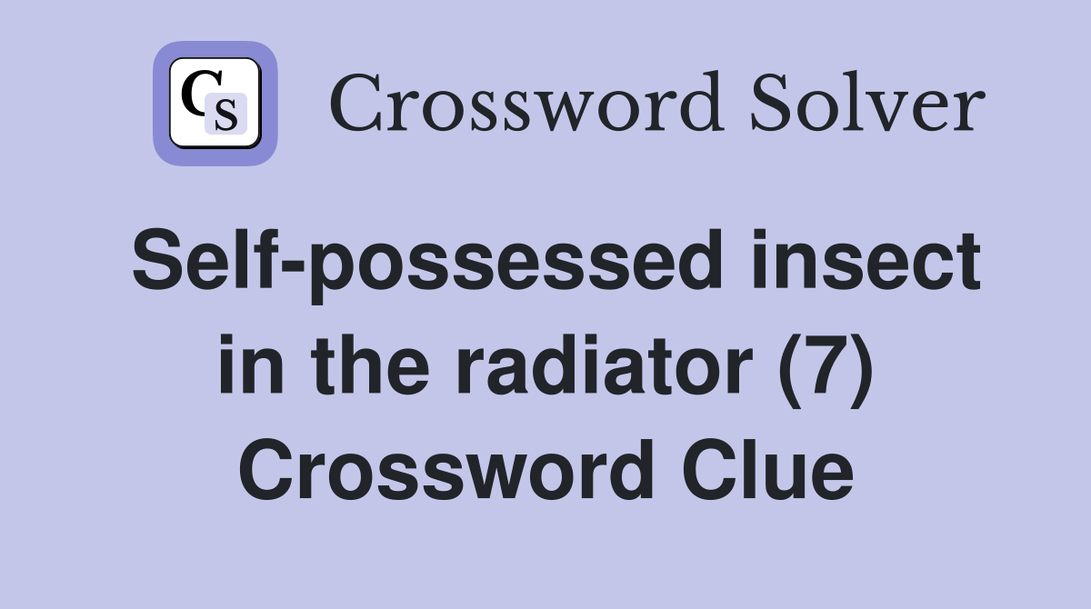 Self-possessed insect in the radiator (7) Crossword Clue