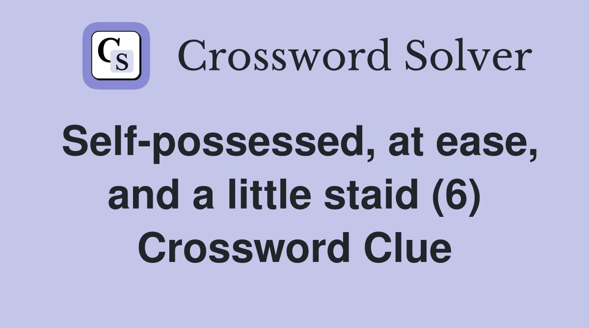 Self-possessed, at ease, and a little staid (6) Crossword Clue