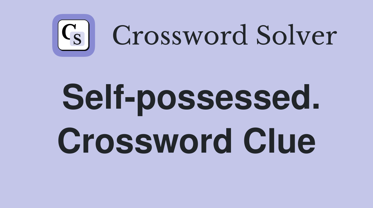 Self-possessed. Crossword Clue