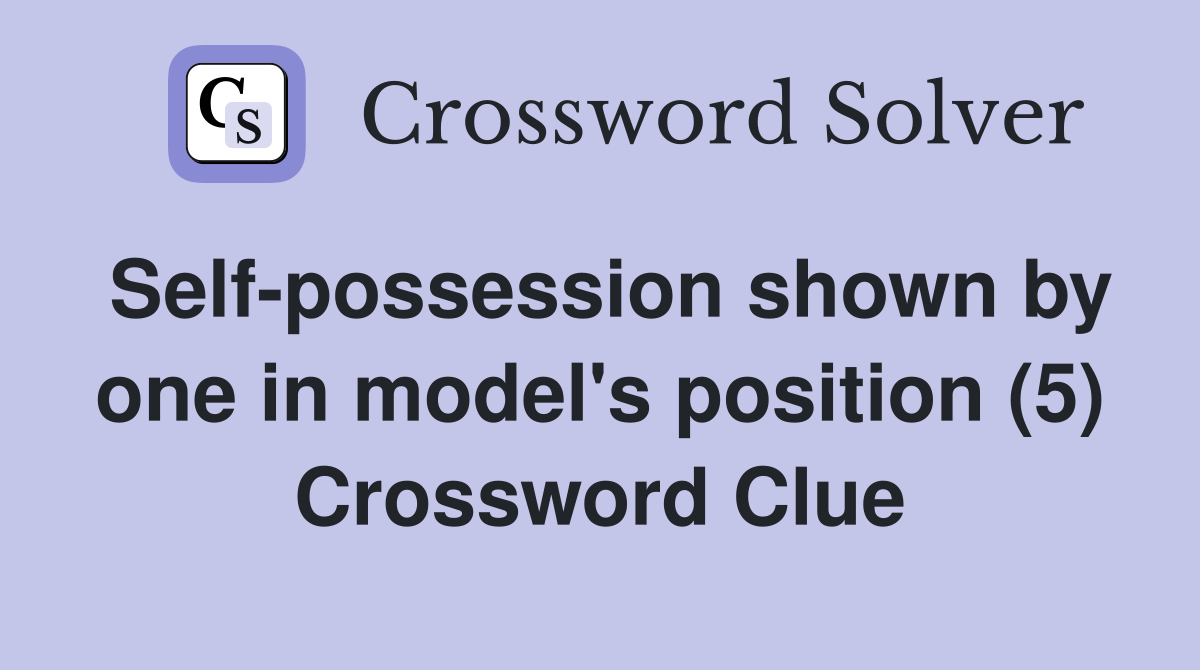 Self-possession shown by one in model's position (5) Crossword Clue