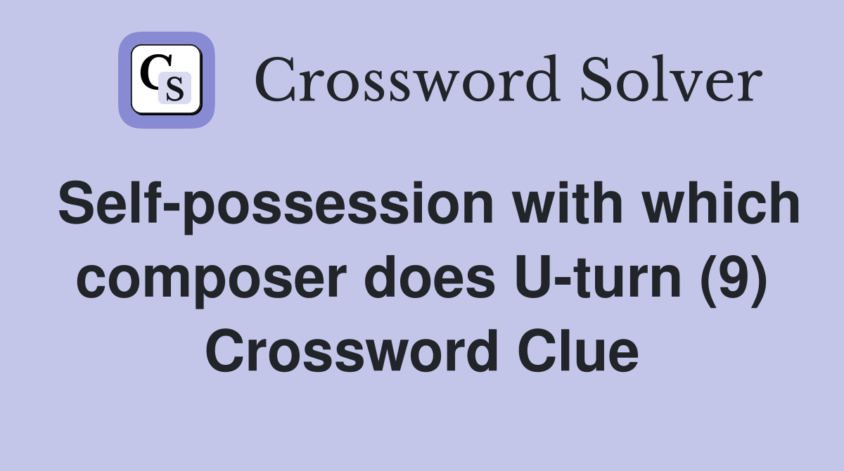 Self-possession with which composer does U-turn (9) Crossword Clue