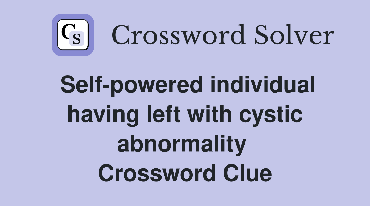 Self-powered individual having left with cystic abnormality  Crossword Clue