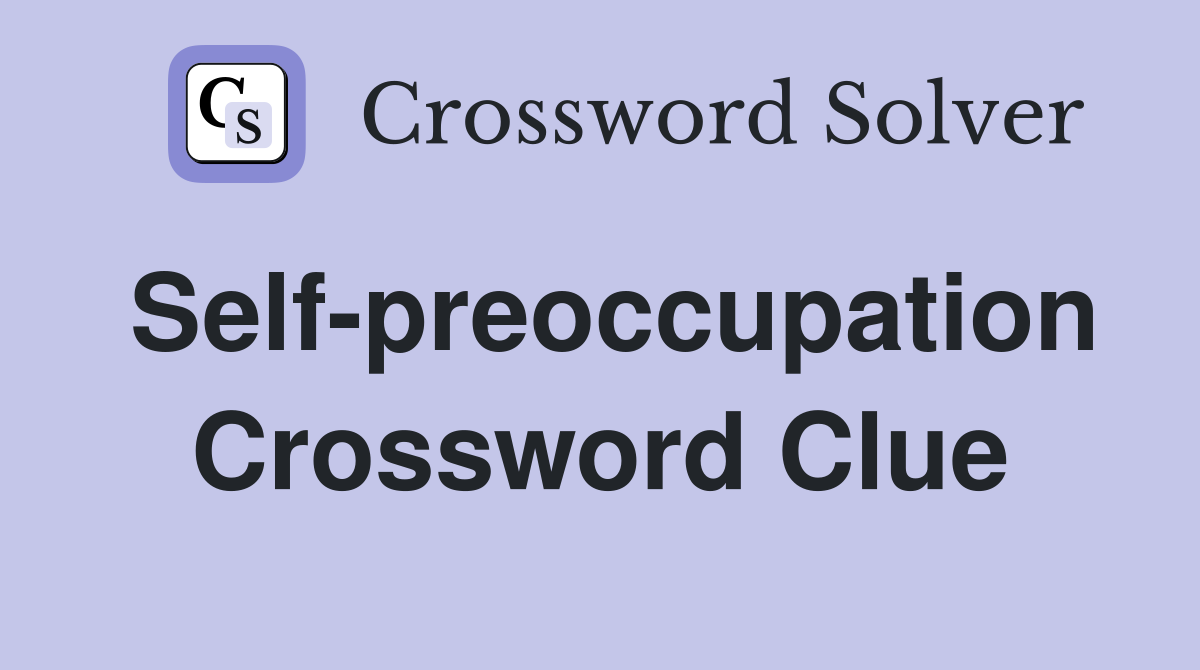 Self-preoccupation Crossword Clue