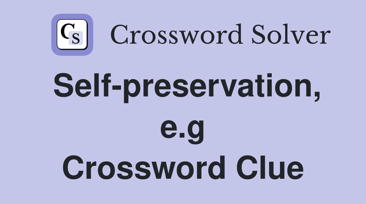 Self-preservation, e.g Crossword Clue