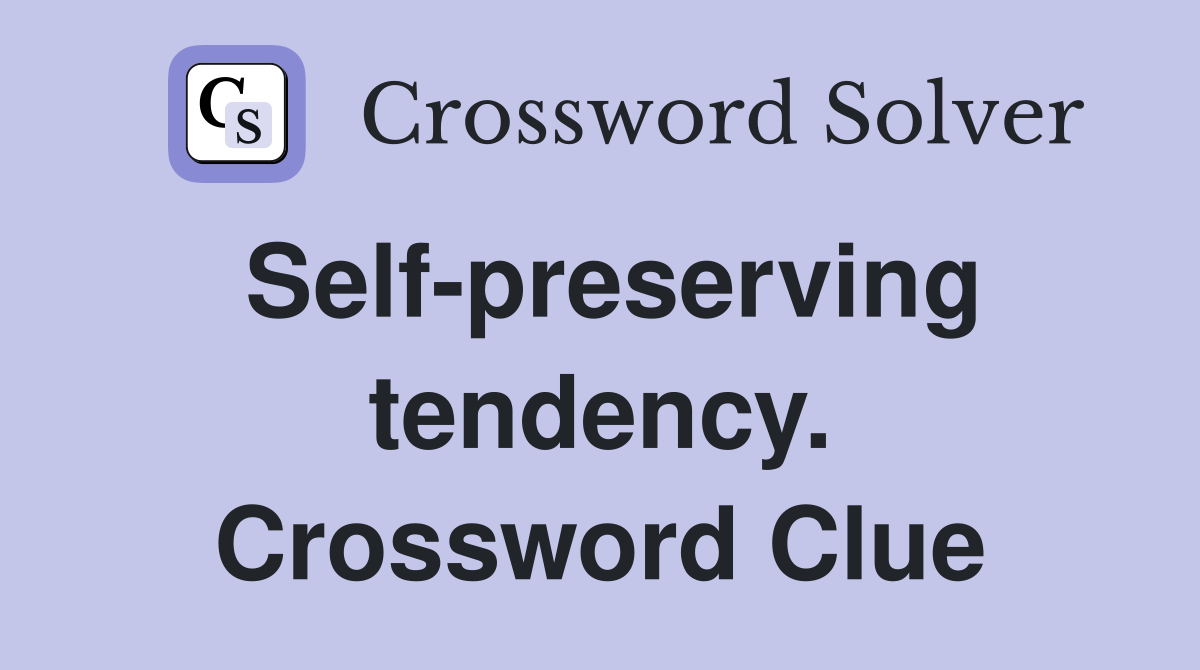 Self-preserving tendency. Crossword Clue