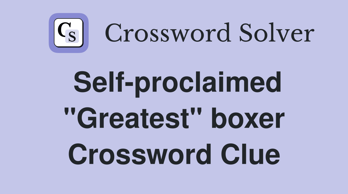 Self-proclaimed "Greatest" boxer Crossword Clue