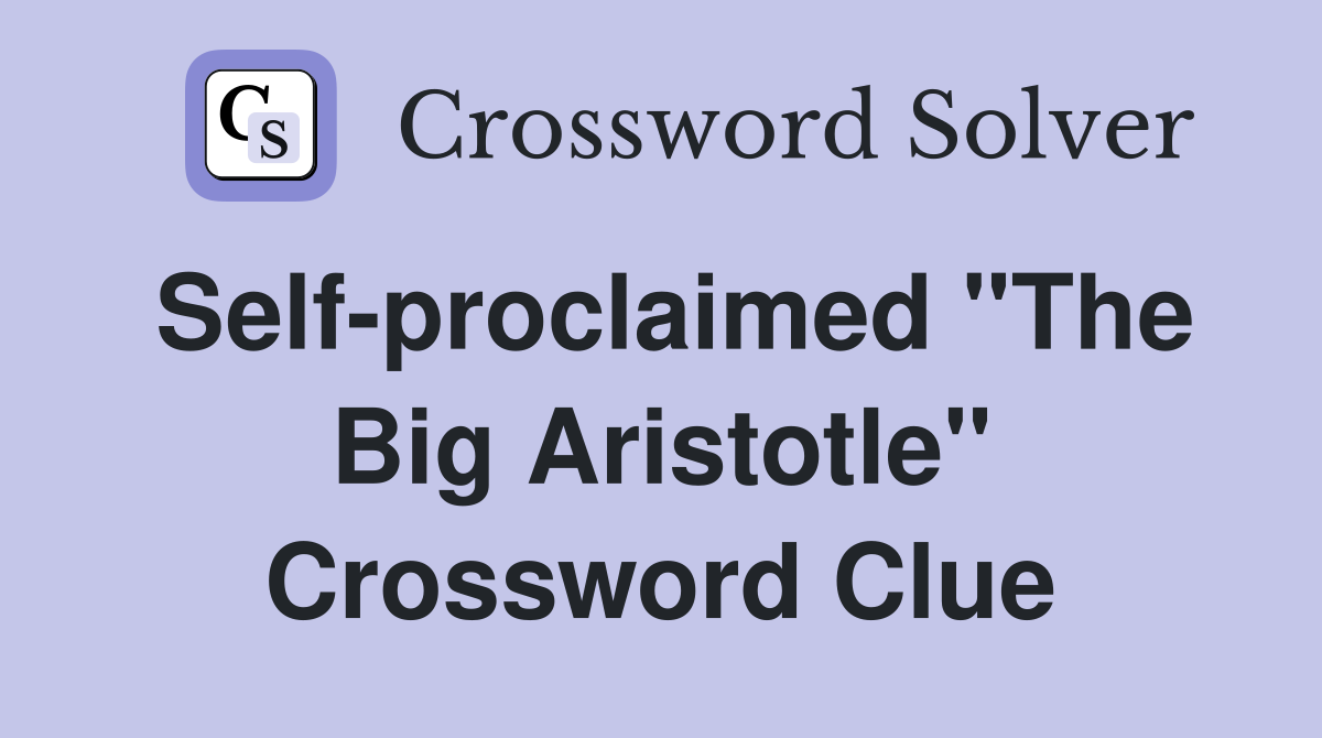 Self-proclaimed "The Big Aristotle" Crossword Clue