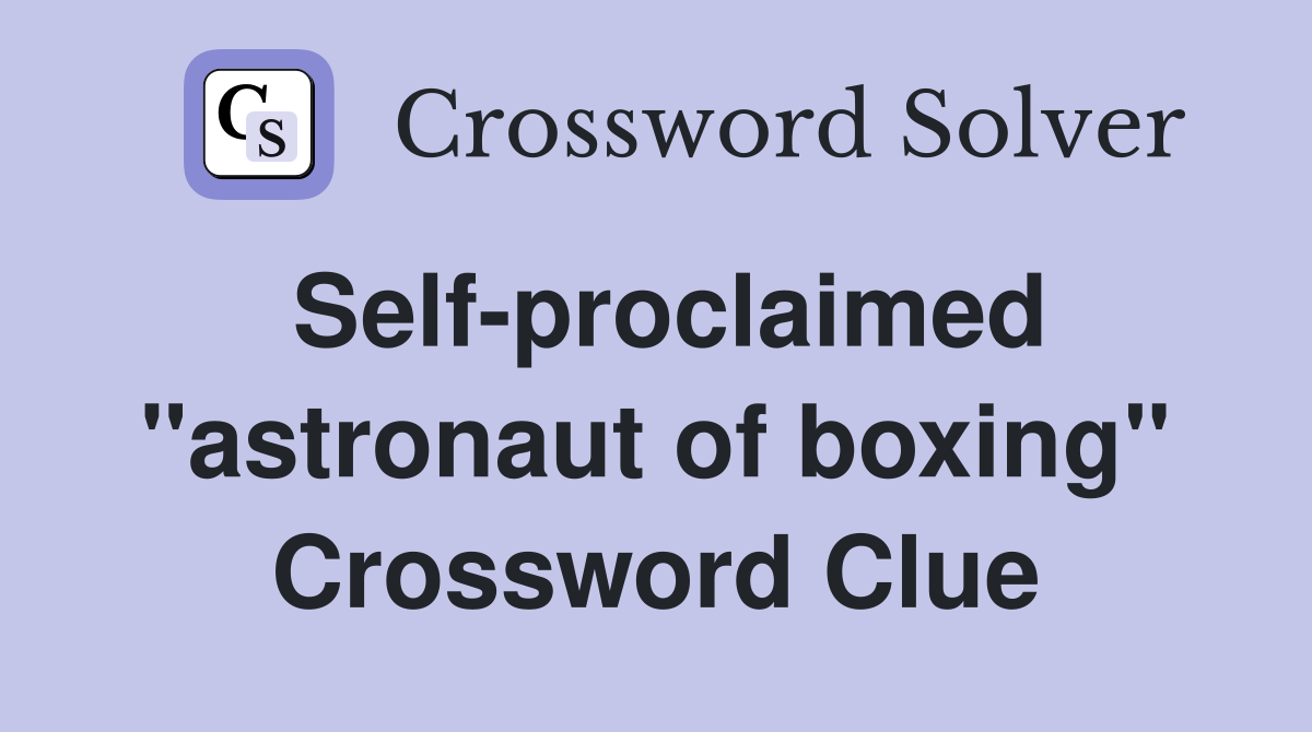Self-proclaimed "astronaut of boxing" Crossword Clue