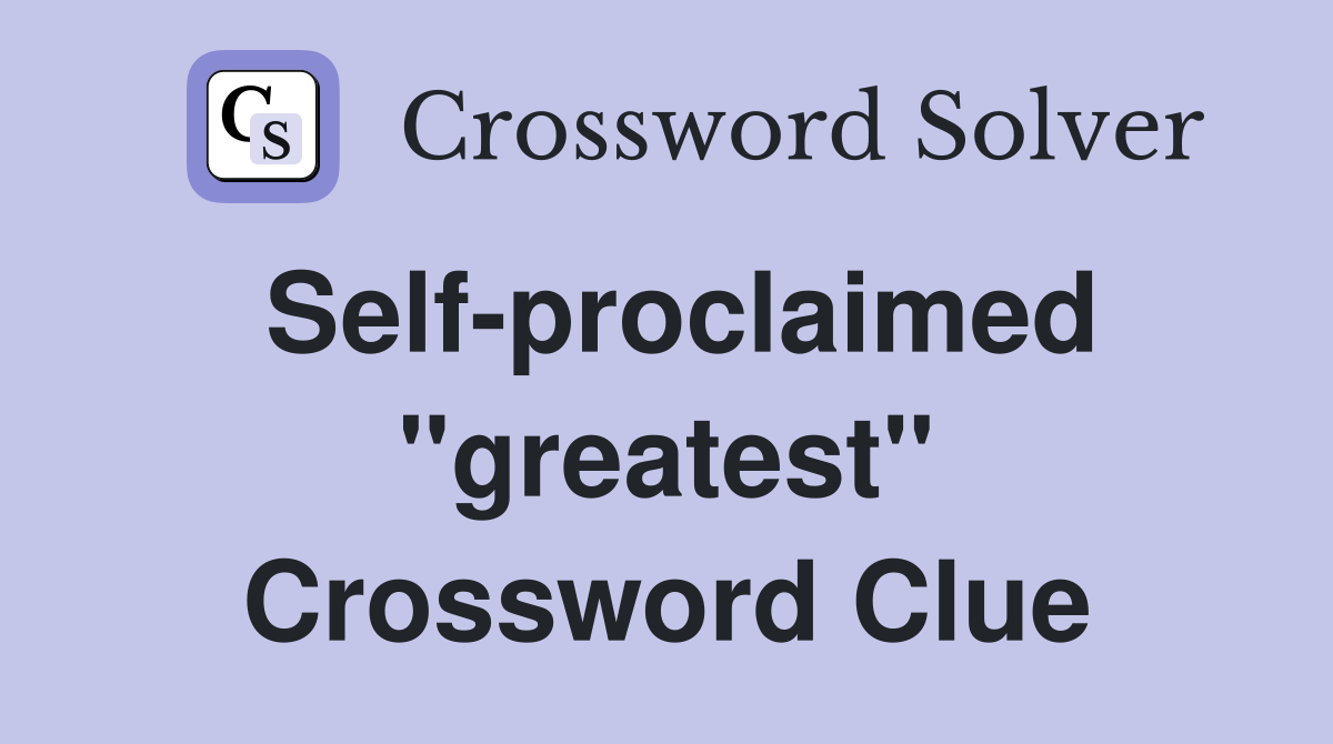 Self-proclaimed "greatest" Crossword Clue