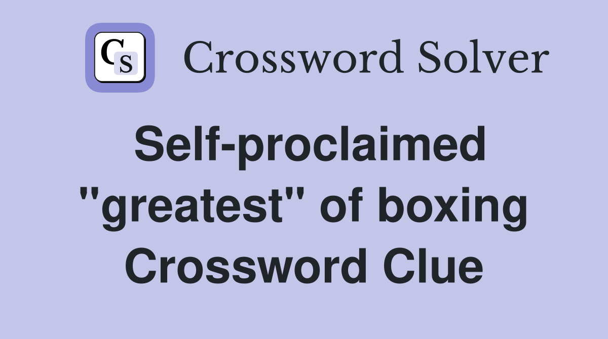 Self-proclaimed "greatest" of boxing Crossword Clue