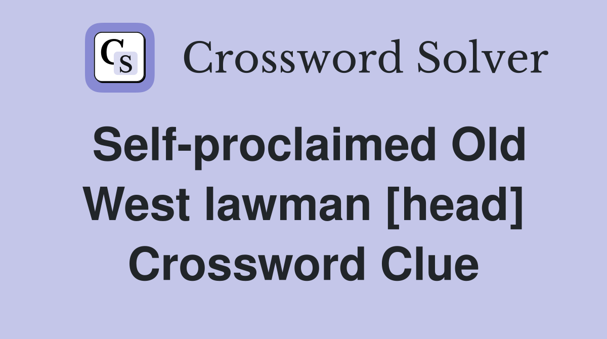 Self-proclaimed Old West lawman [head] Crossword Clue