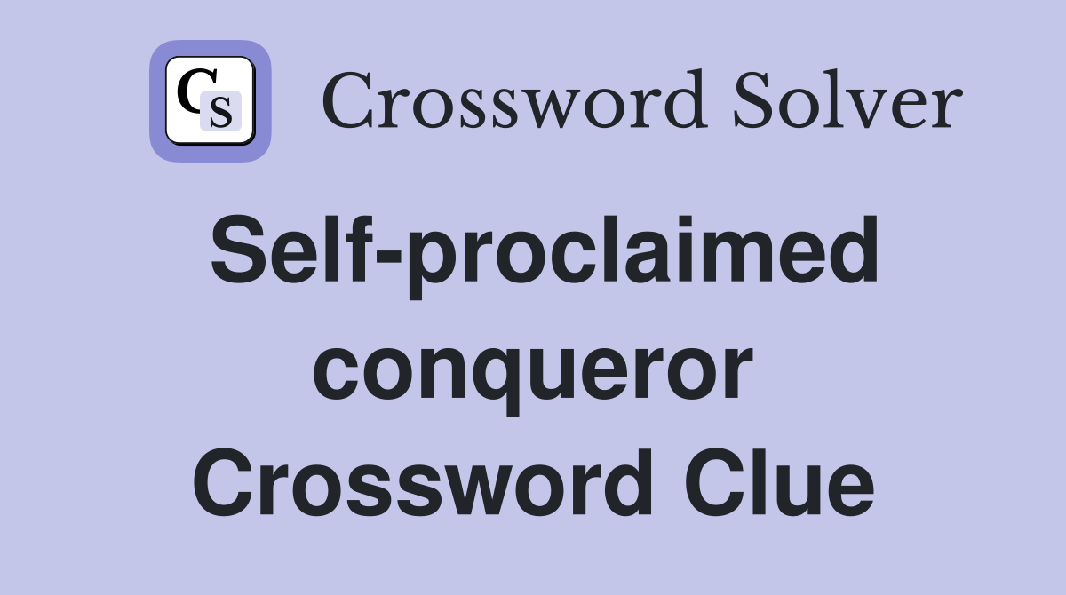 Self-proclaimed conqueror Crossword Clue