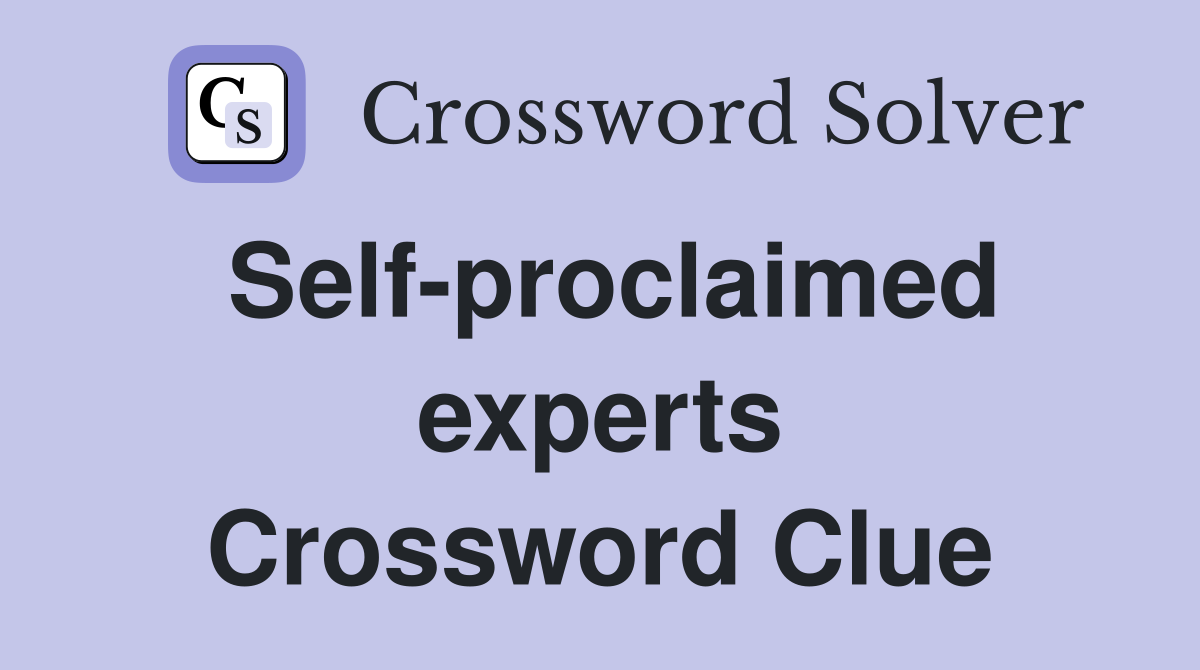 Self-proclaimed experts Crossword Clue