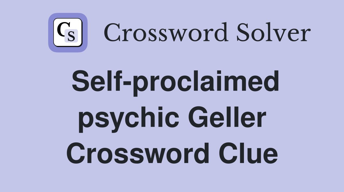 Self-proclaimed psychic Geller Crossword Clue