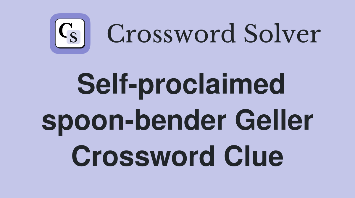 Self-proclaimed spoon-bender Geller Crossword Clue