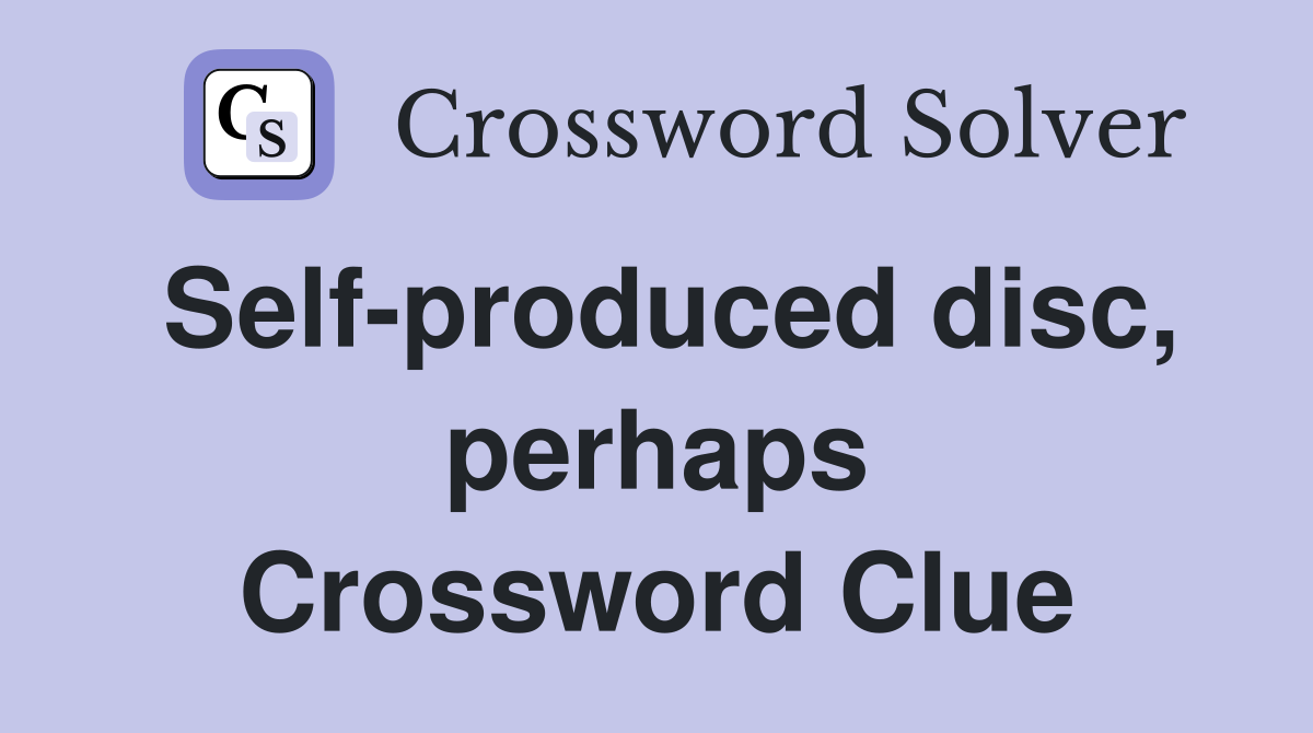 Self-produced disc, perhaps Crossword Clue