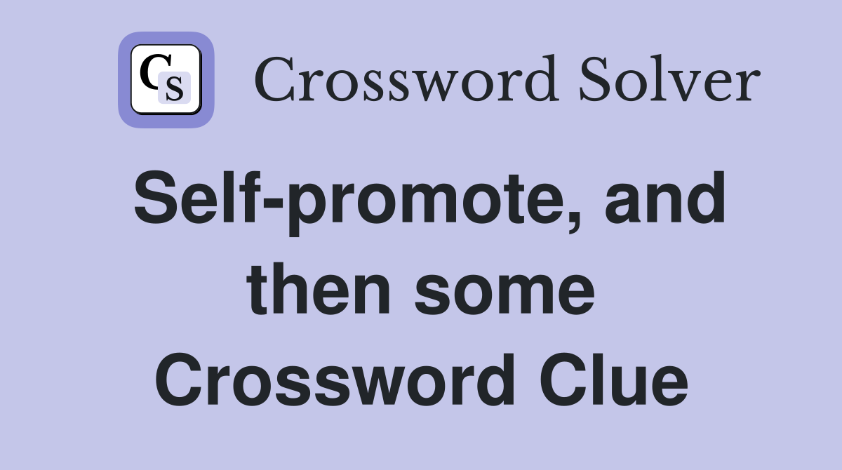 Self-promote, and then some Crossword Clue