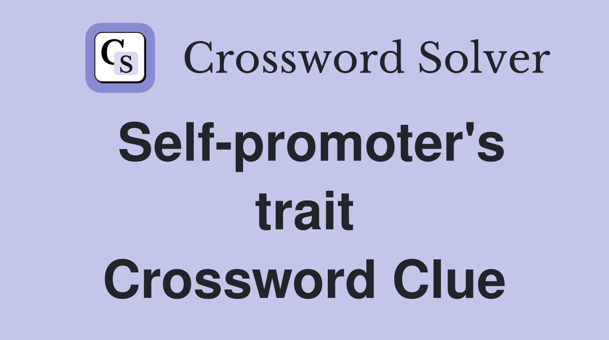 Self-promoter's trait Crossword Clue