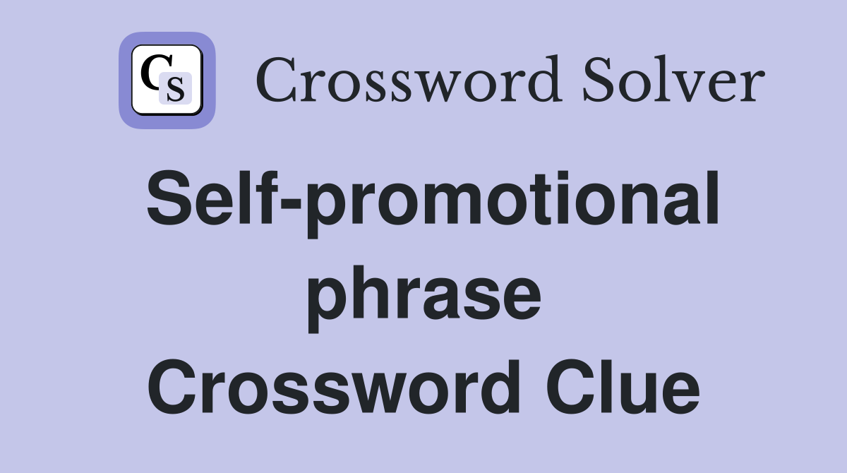 Self-promotional phrase Crossword Clue