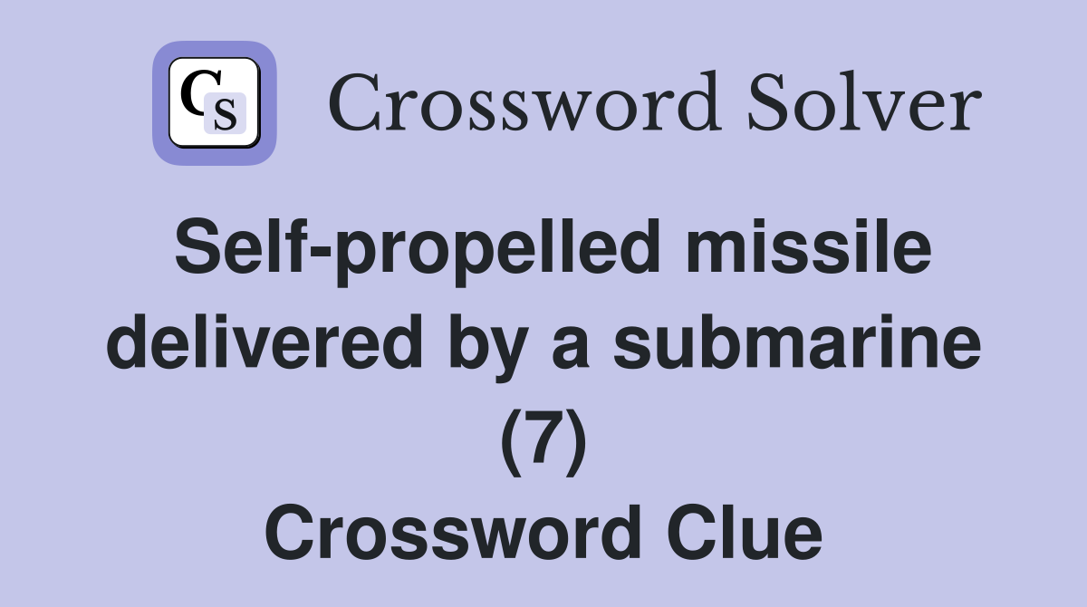 Self-propelled missile delivered by a submarine (7) Crossword Clue