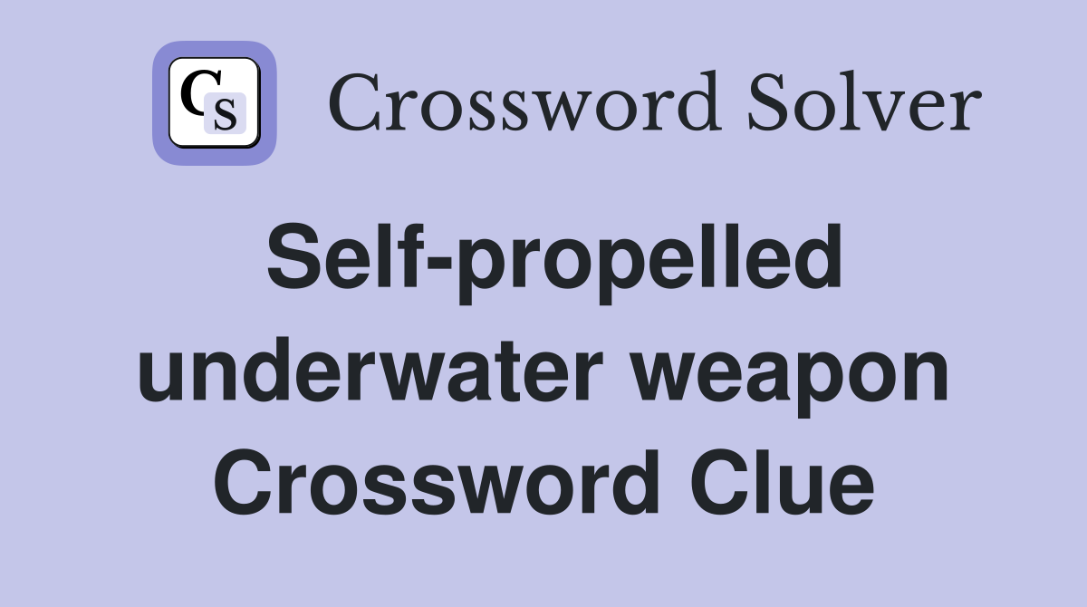 Self-propelled underwater weapon Crossword Clue