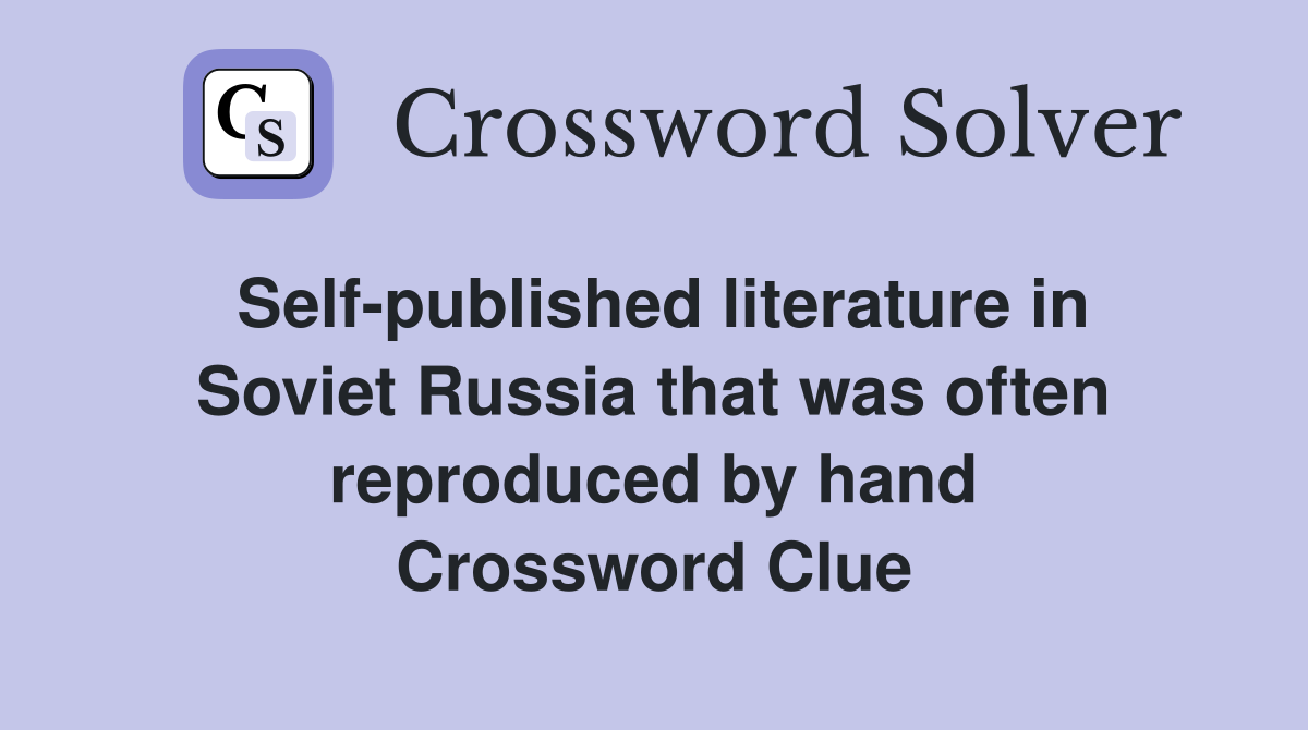 Self-published literature in Soviet Russia that was often reproduced by hand Crossword Clue