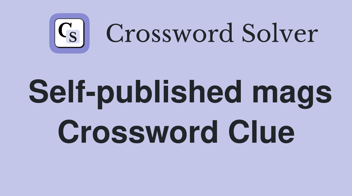 Self-published mags Crossword Clue