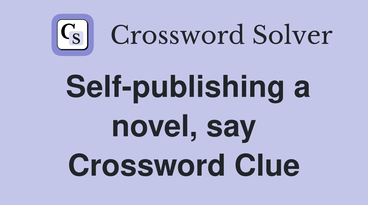Self-publishing a novel, say Crossword Clue