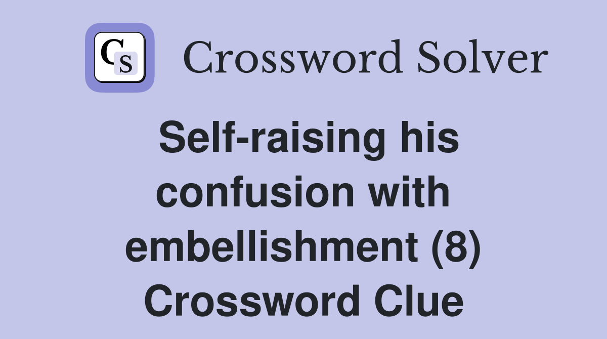 Self-raising his confusion with embellishment (8) Crossword Clue