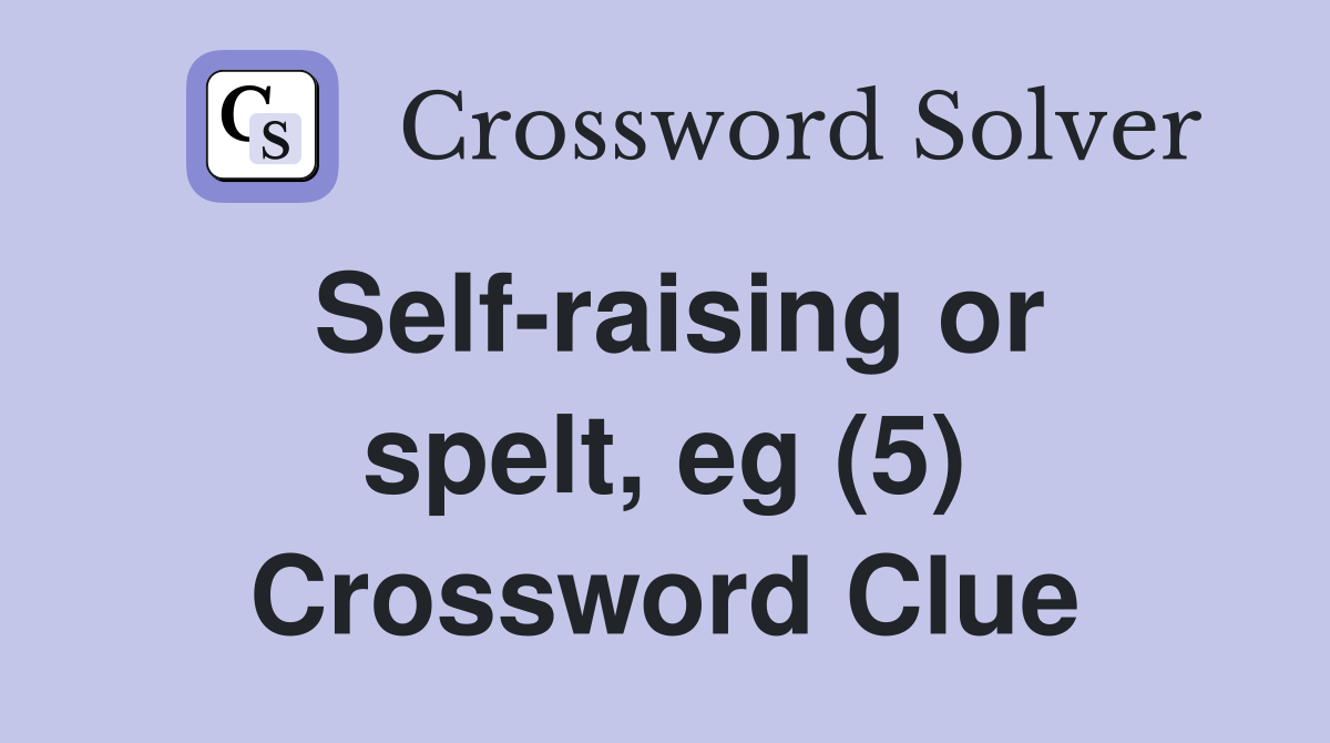 Self-raising or spelt, eg (5) Crossword Clue