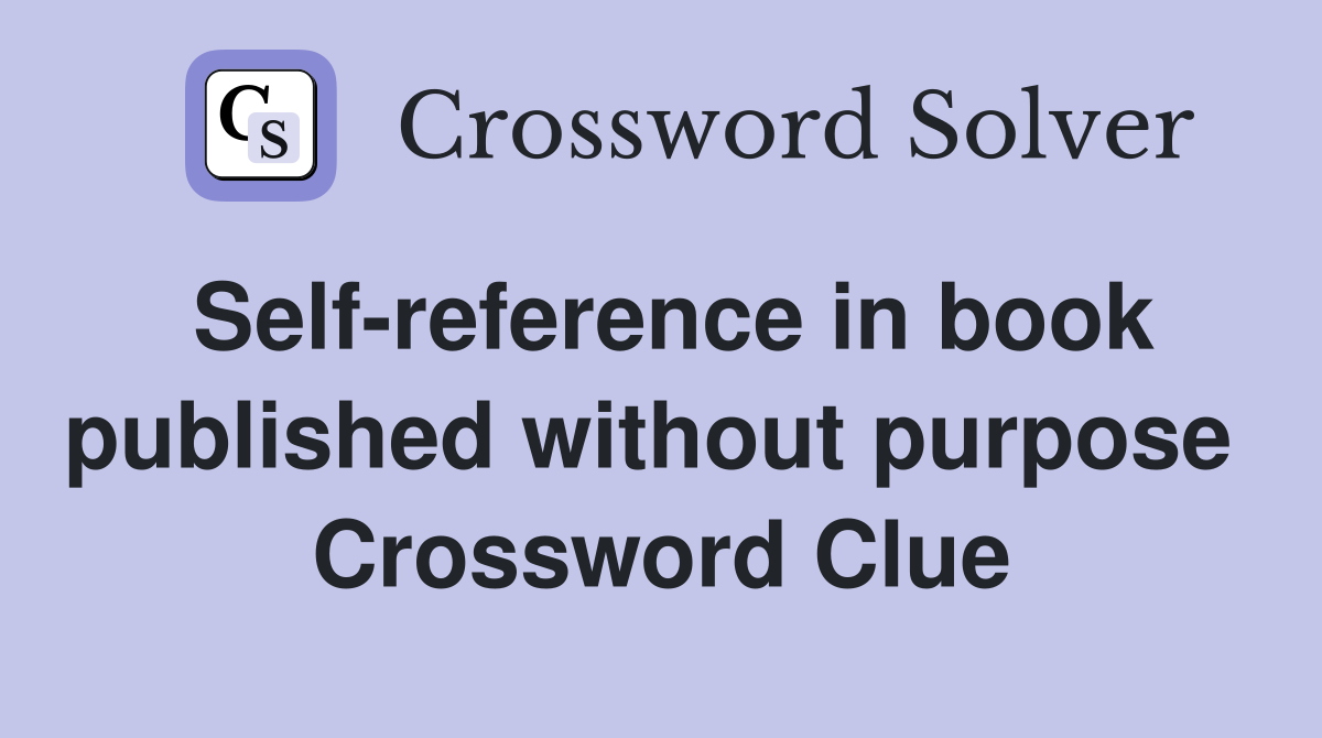 Self-reference in book published without purpose  Crossword Clue