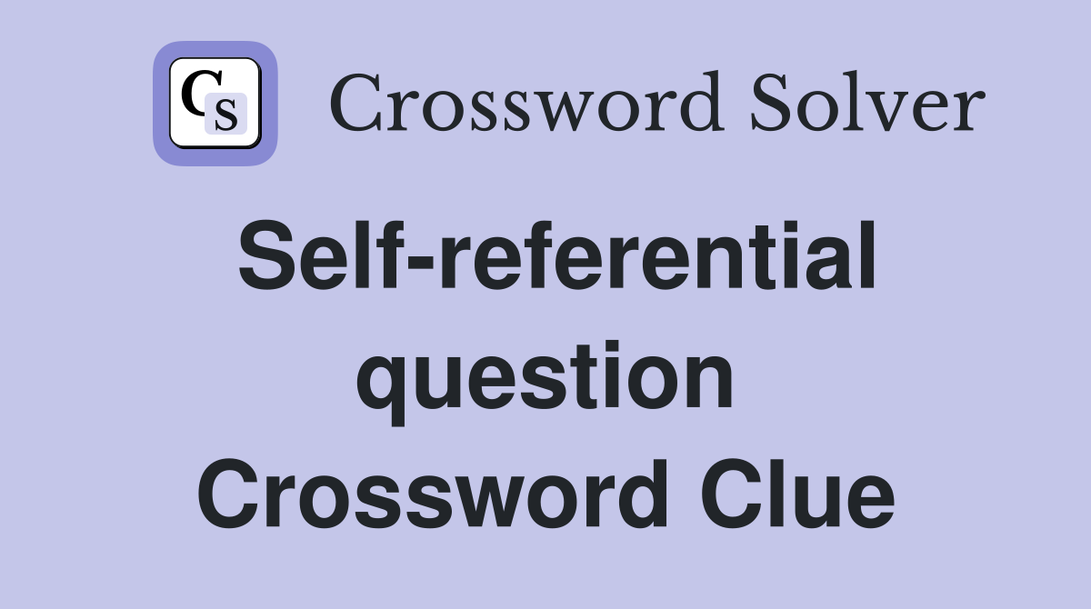 Self-referential question Crossword Clue