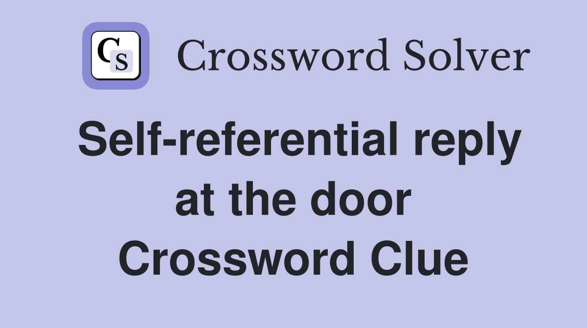 Self-referential reply at the door Crossword Clue