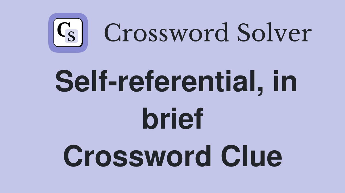 Self-referential, in brief Crossword Clue