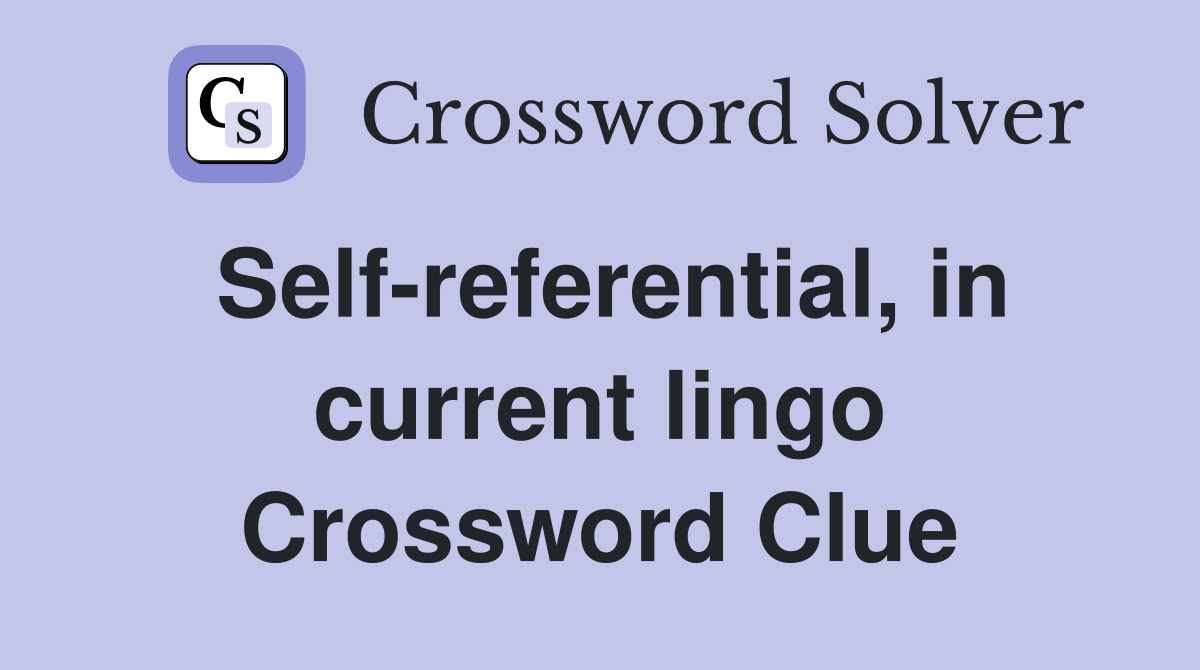 Self-referential, in current lingo Crossword Clue