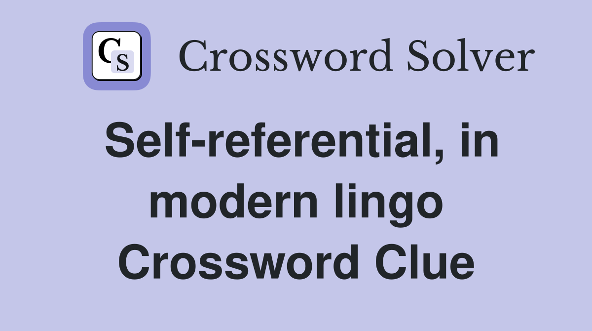 Self-referential, in modern lingo Crossword Clue