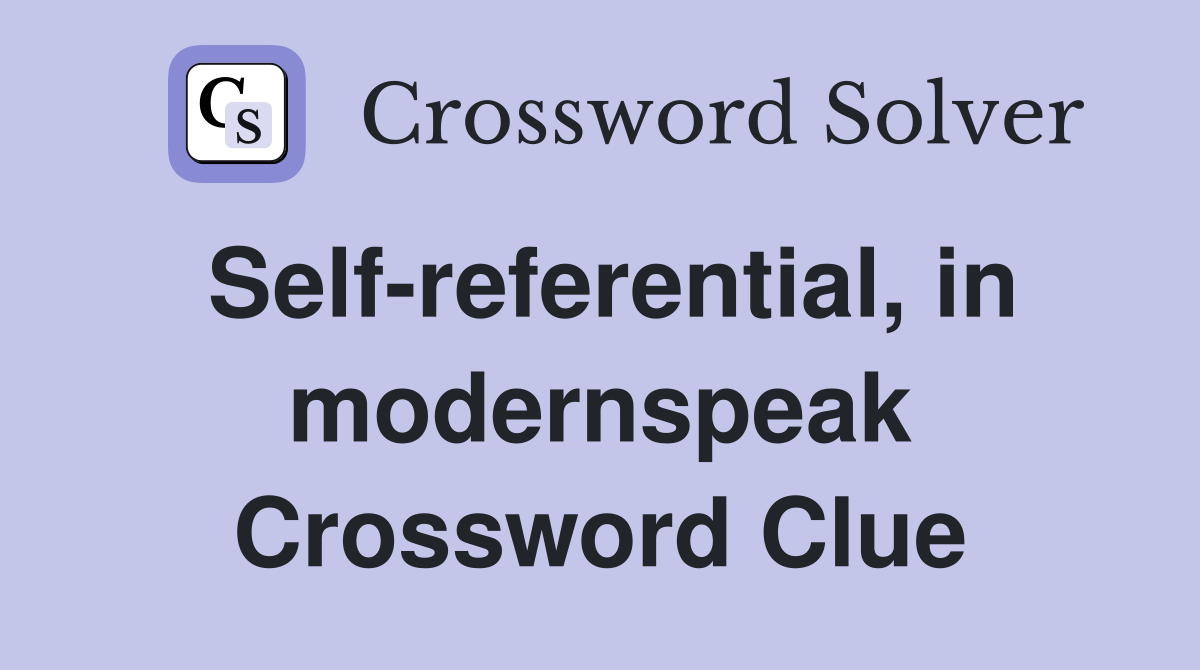 Self-referential, in modernspeak Crossword Clue