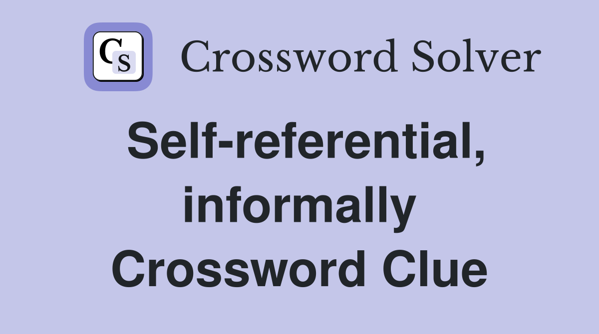 Self-referential, informally Crossword Clue