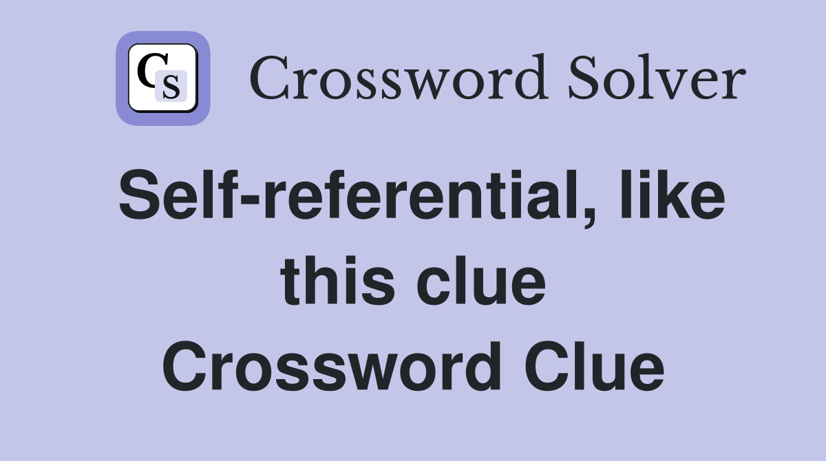 Self-referential, like this clue Crossword Clue