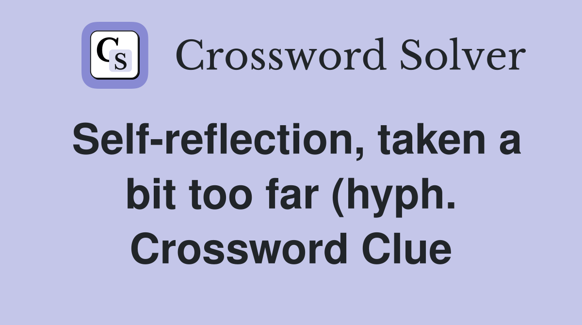 Self reflection taken a bit too far (hyph ) Crossword Clue Answers Self reflection taken a bit too far (hyph ) Crossword Clue Answers