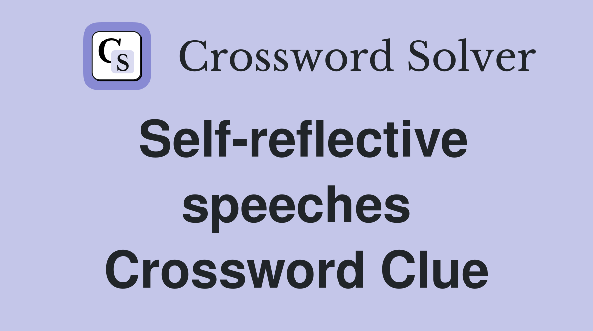 Self-reflective speeches Crossword Clue