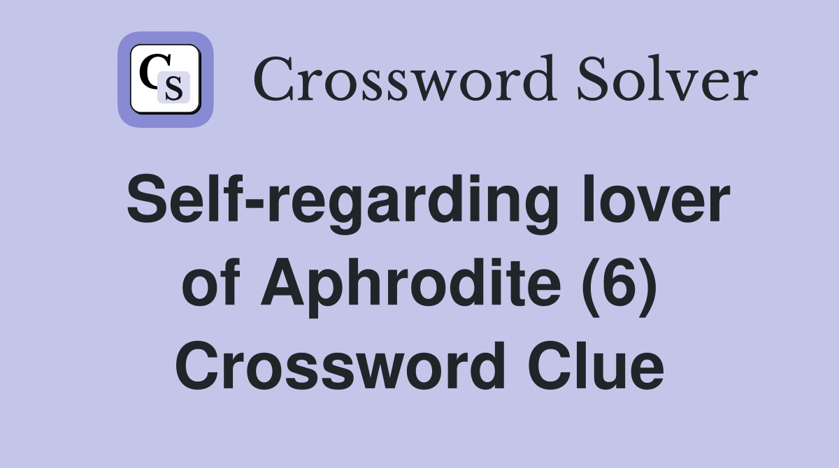 Self-regarding lover of Aphrodite (6) Crossword Clue