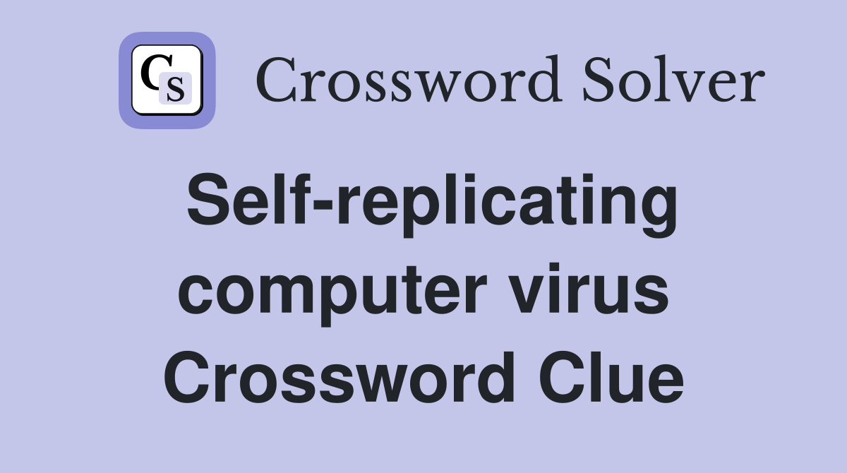 Self-replicating computer virus Crossword Clue